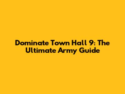 Dominate Town Hall 9: The Ultimate Army Guide