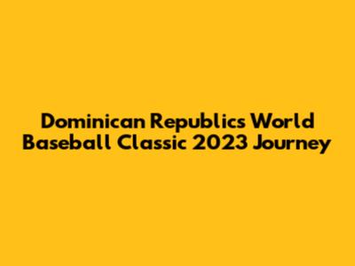 Dominican Republic's World Baseball Classic 2023 Journey