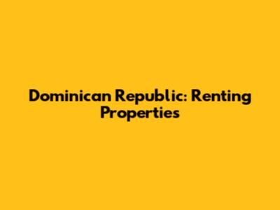 Dominican Republic: Renting Properties