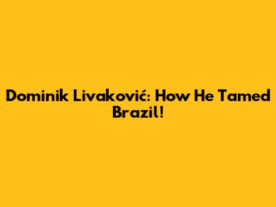 Dominik Livaković: How He Tamed Brazil!