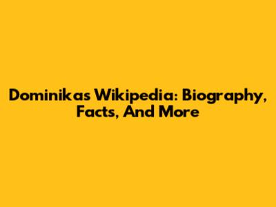 Dominika's Wikipedia: Biography, Facts, And More