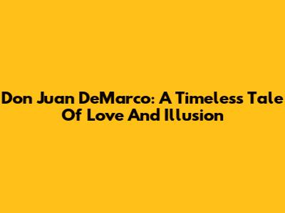 Don Juan DeMarco: A Timeless Tale Of Love And Illusion