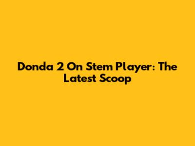 Donda 2 On Stem Player: The Latest Scoop