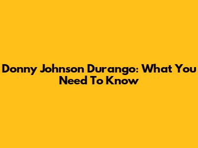 Donny Johnson Durango: What You Need To Know
