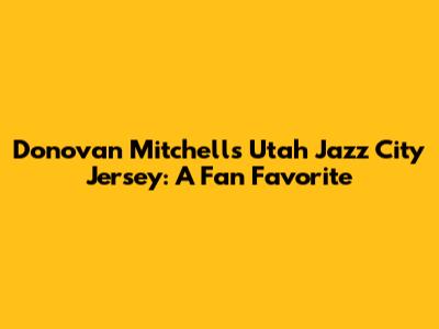 Donovan Mitchell's Utah Jazz City Jersey: A Fan Favorite