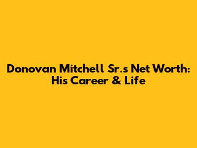 Donovan Mitchell Sr.'s Net Worth: His Career & Life