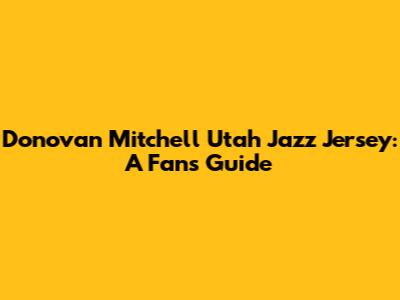 Donovan Mitchell Utah Jazz Jersey: A Fan's Guide