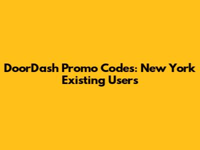 DoorDash Promo Codes: New York Existing Users