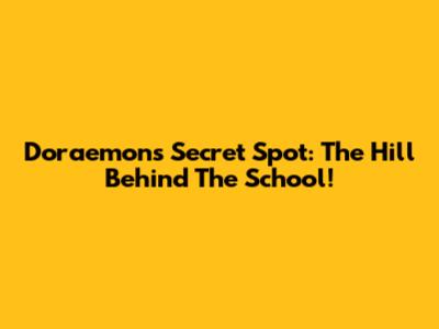 Doraemon's Secret Spot: The Hill Behind The School!