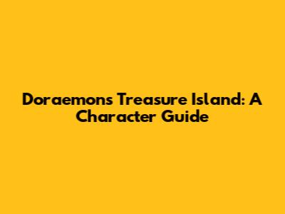 Doraemon's Treasure Island: A Character Guide