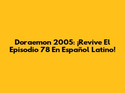 Doraemon 2005: ¡Revive El Episodio 78 En Español Latino!