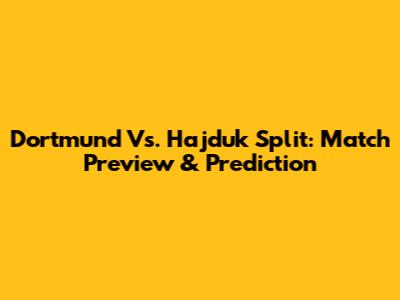 Dortmund Vs. Hajduk Split: Match Preview & Prediction
