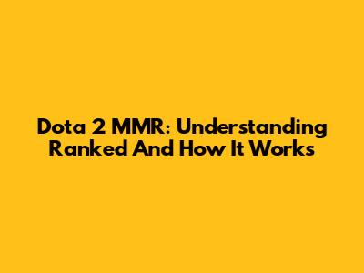 Dota 2 MMR: Understanding Ranked And How It Works