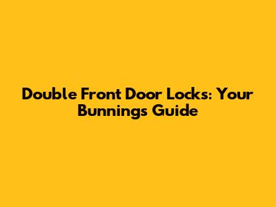 Double Front Door Locks: Your Bunnings Guide