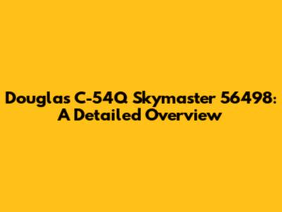 Douglas C-54Q Skymaster 56498: A Detailed Overview