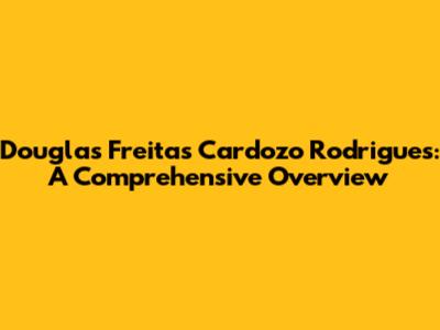 Douglas Freitas Cardozo Rodrigues: A Comprehensive Overview
