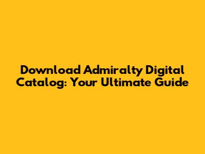 Download Admiralty Digital Catalog: Your Ultimate Guide