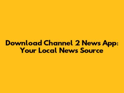 Download Channel 2 News App: Your Local News Source