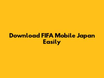 Download FIFA Mobile Japan Easily