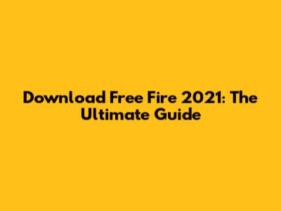 Download Free Fire 2021: The Ultimate Guide