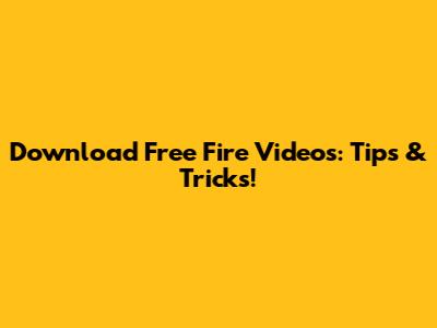 Download Free Fire Videos: Tips & Tricks!