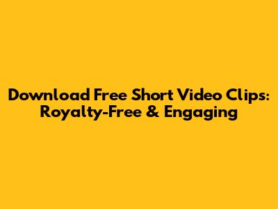 Download Free Short Video Clips: Royalty-Free & Engaging