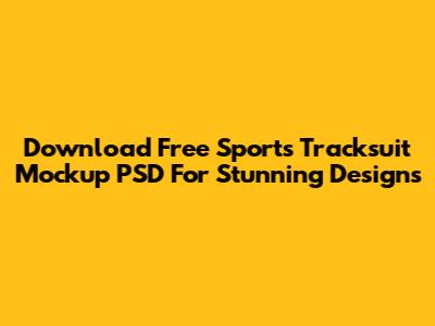 Download Free Sports Tracksuit Mockup PSD For Stunning Designs