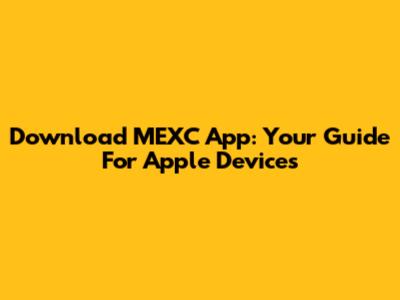 Download MEXC App: Your Guide For Apple Devices