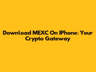 Download MEXC On IPhone: Your Crypto Gateway