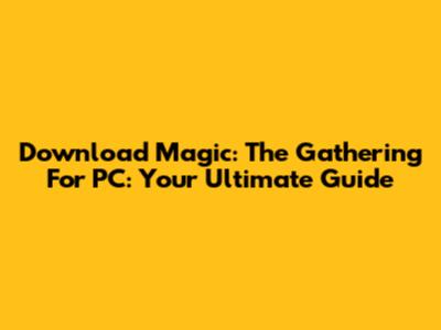 Download Magic: The Gathering For PC: Your Ultimate Guide