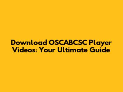Download OSCABCSC Player Videos: Your Ultimate Guide