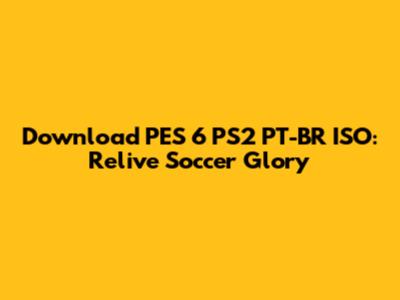 Download PES 6 PS2 PT-BR ISO: Relive Soccer Glory