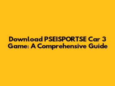 Download PSEISPORTSE Car 3 Game: A Comprehensive Guide