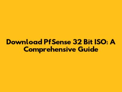 Download PfSense 32 Bit ISO: A Comprehensive Guide