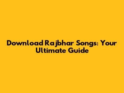 Download Rajbhar Songs: Your Ultimate Guide