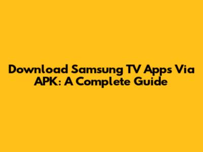 Download Samsung TV Apps Via APK: A Complete Guide