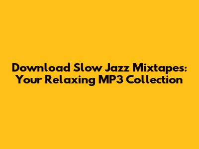Download Slow Jazz Mixtapes: Your Relaxing MP3 Collection