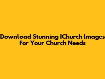 Download Stunning IChurch Images For Your Church Needs