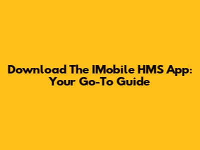 Download The IMobile HMS App: Your Go-To Guide