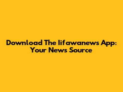 Download The Iifawanews App: Your News Source