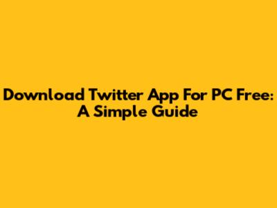 Download Twitter App For PC Free: A Simple Guide
