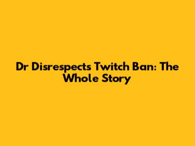 Dr Disrespect's Twitch Ban: The Whole Story