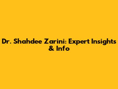 Dr. Shahdee Zarini: Expert Insights & Info