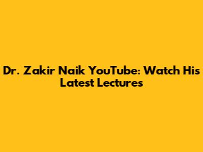 Dr. Zakir Naik YouTube: Watch His Latest Lectures