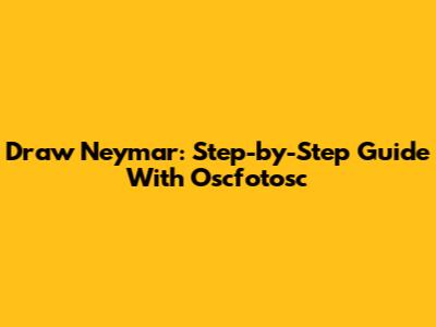 Draw Neymar: Step-by-Step Guide With Oscfotosc