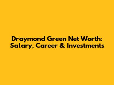 Draymond Green Net Worth: Salary, Career & Investments