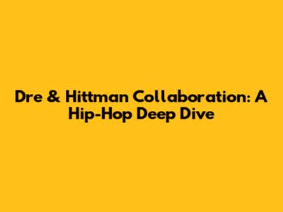 Dre & Hittman Collaboration: A Hip-Hop Deep Dive