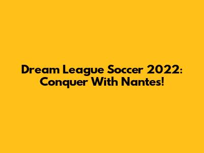 Dream League Soccer 2022: Conquer With Nantes!