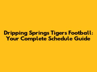 Dripping Springs Tigers Football: Your Complete Schedule Guide