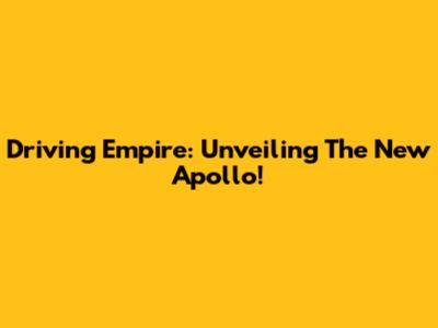 Driving Empire: Unveiling The New Apollo!